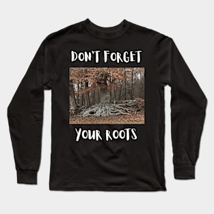 don't forget your roots Long Sleeve T-Shirt